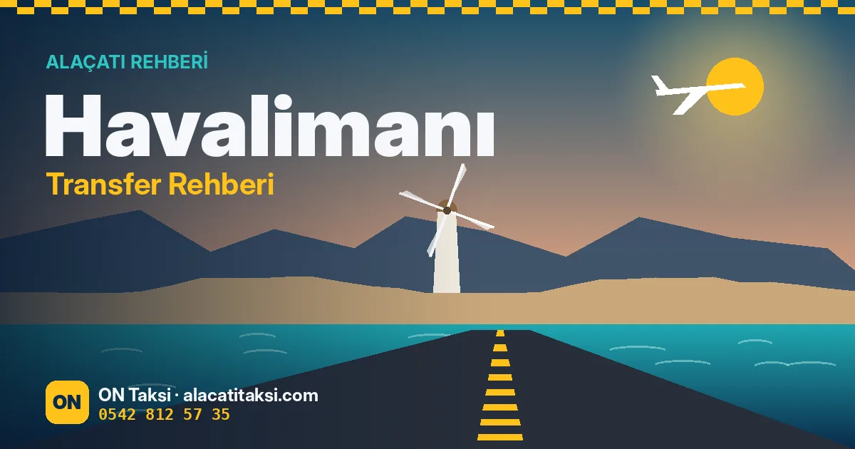 Çeşme ve Alaçatı'dan İzmir Havalimanı'na Taksi Transfer Rehberi